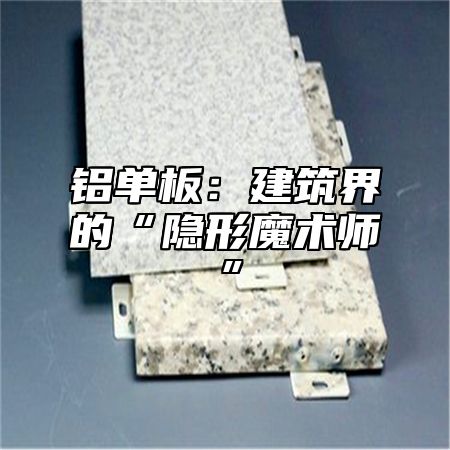 铝单板:建筑界的“隐形魔术师”