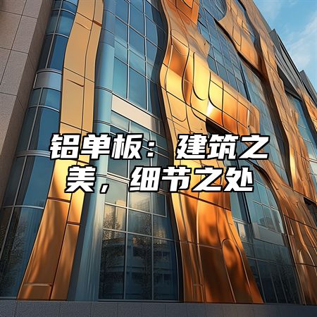 铝单板:建筑之美,细节之处